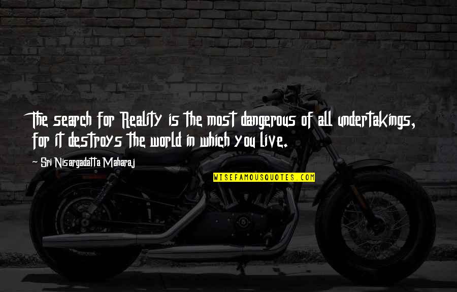 Maharaj Quotes By Sri Nisargadatta Maharaj: The search for Reality is the most dangerous