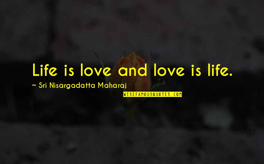Maharaj Quotes By Sri Nisargadatta Maharaj: Life is love and love is life.