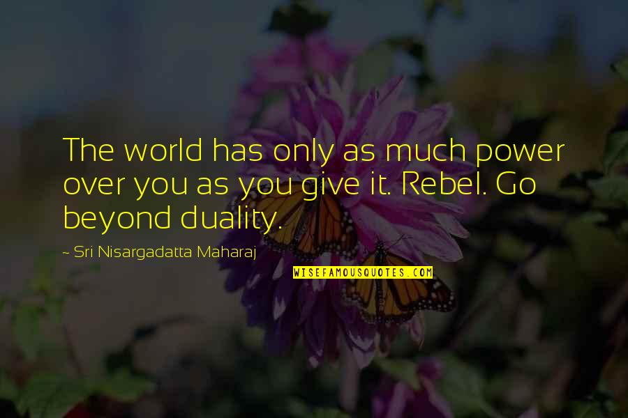 Maharaj Quotes By Sri Nisargadatta Maharaj: The world has only as much power over