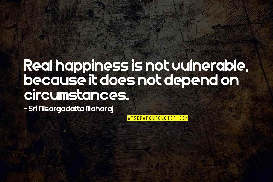 Maharaj Quotes By Sri Nisargadatta Maharaj: Real happiness is not vulnerable, because it does