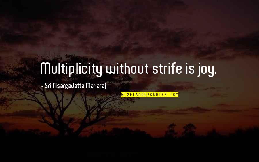 Maharaj Quotes By Sri Nisargadatta Maharaj: Multiplicity without strife is joy.