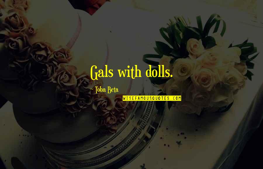 Maharaji Guru Quotes By Toba Beta: Gals with dolls. Maharaji Guru Quotes By Toba Beta: Gals with dolls.
