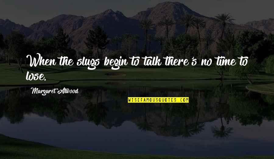 Maharam Quotes By Margaret Atwood: When the slugs begin to talk there's no