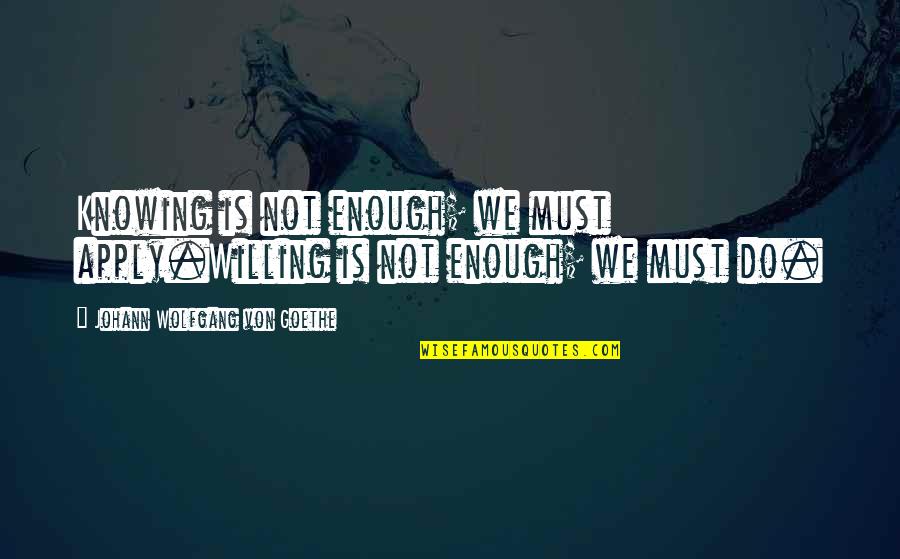 Maharani Laxmi Bai Quotes By Johann Wolfgang Von Goethe: Knowing is not enough; we must apply.Willing is Maharani Laxmi Bai Quotes By Johann Wolfgang Von Goethe: Knowing is not enough; we must apply.Willing is