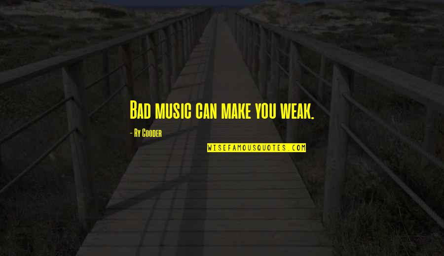 Maharani Laxmi Bai Quotes By Ry Cooder: Bad music can make you weak. Maharani Laxmi Bai Quotes By Ry Cooder: Bad music can make you weak.