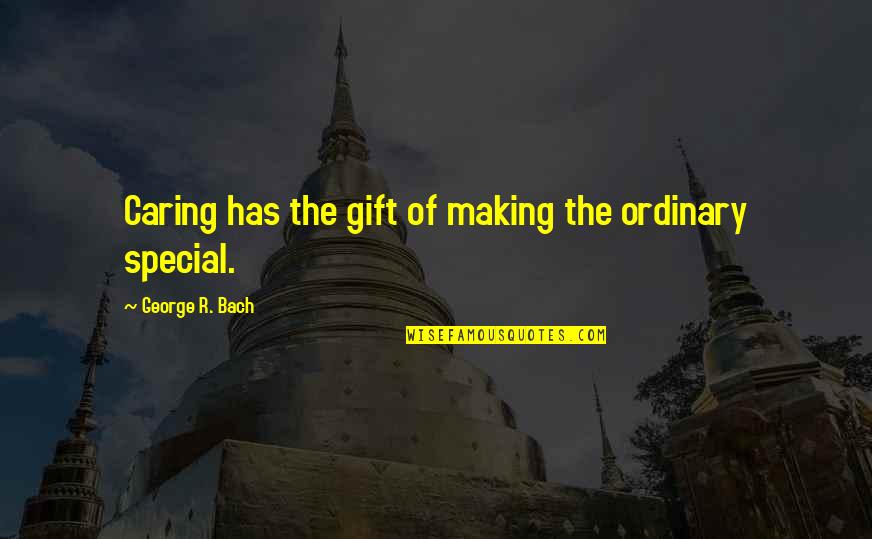 Maharashtra Day Quotes By George R. Bach: Caring has the gift of making the ordinary