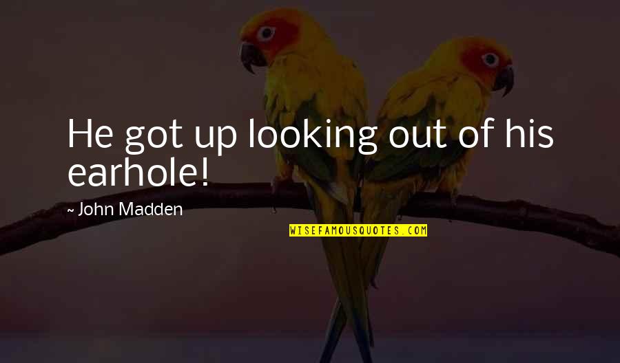 Maharashtra Navnirman Sena Marathi Quotes By John Madden: He got up looking out of his earhole! Maharashtra Navnirman Sena Marathi Quotes By John Madden: He got up looking out of his earhole!