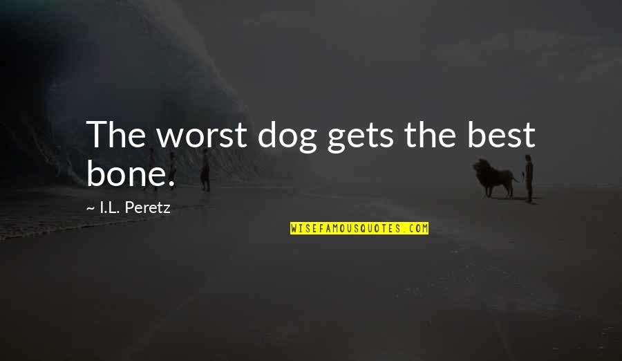 Maharashtra State Quotes By I.L. Peretz: The worst dog gets the best bone.