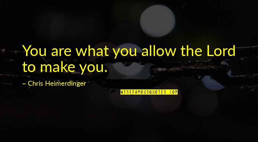Maharashtrian Quotes By Chris Heimerdinger: You are what you allow the Lord to