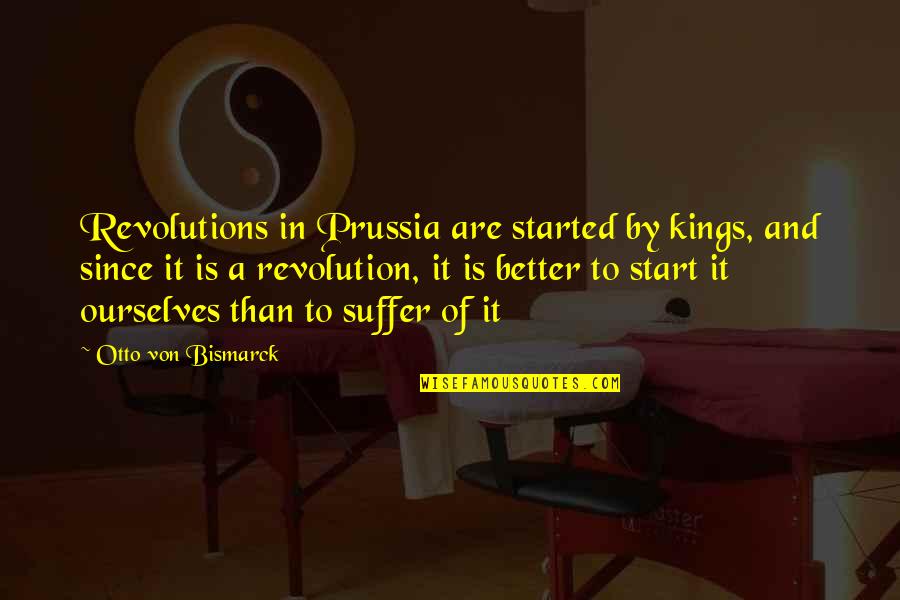 Maharashtrian Quotes By Otto Von Bismarck: Revolutions in Prussia are started by kings, and