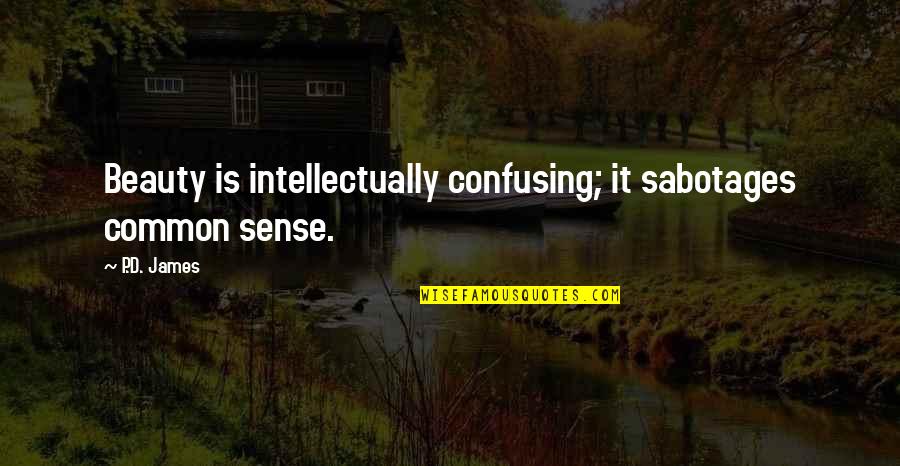 Maharda Quotes By P.D. James: Beauty is intellectually confusing; it sabotages common sense.
