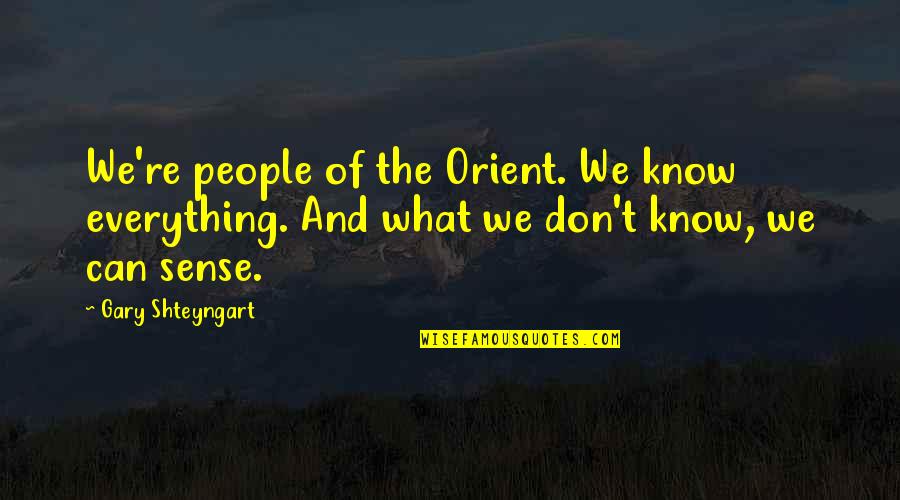 Maharet And Mekare Quotes By Gary Shteyngart: We're people of the Orient. We know everything.