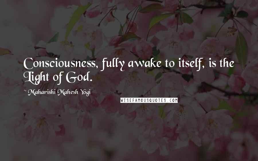 Maharishi Mahesh Yogi quotes: Consciousness, fully awake to itself, is the Light of God.