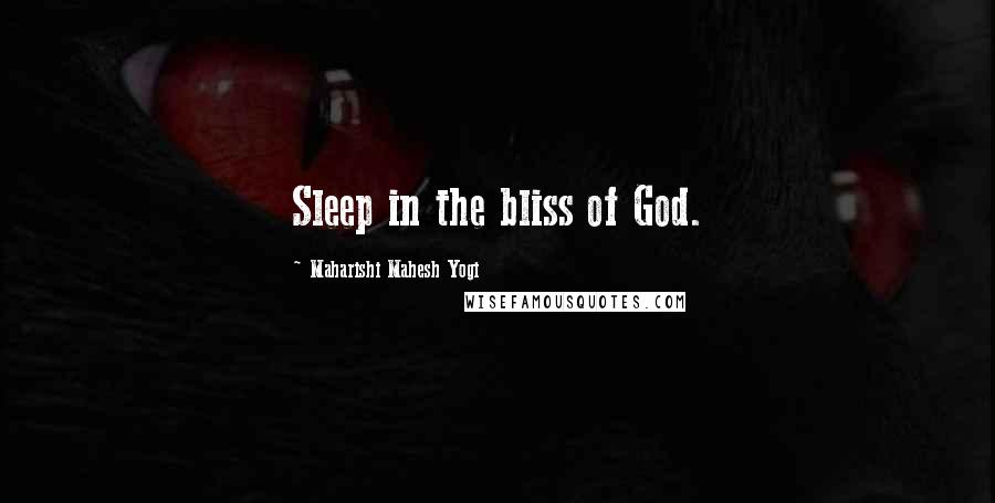 Maharishi Mahesh Yogi quotes: Sleep in the bliss of God.