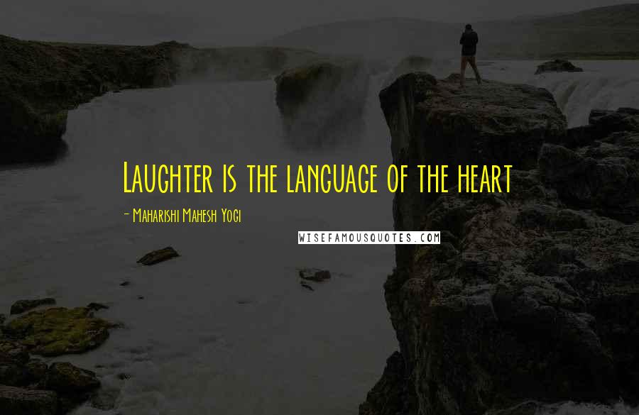 Maharishi Mahesh Yogi quotes: Laughter is the language of the heart