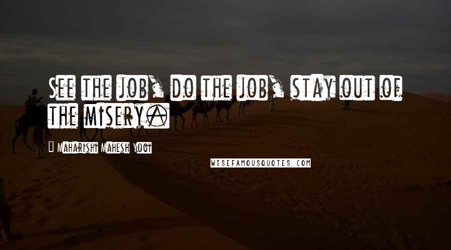 Maharishi Mahesh Yogi quotes: See the job, do the job, stay out of the misery.