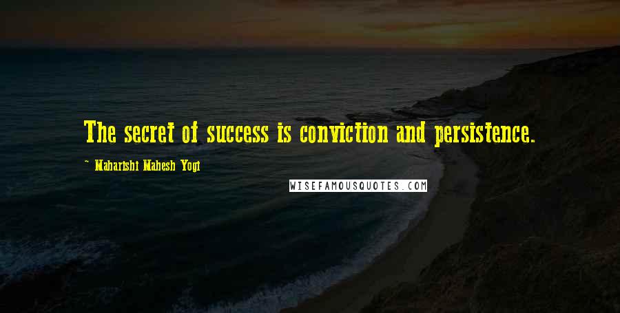 Maharishi Mahesh Yogi quotes: The secret of success is conviction and persistence.