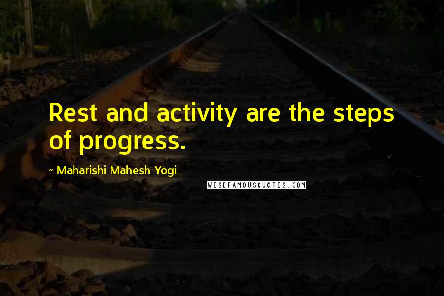 Maharishi Mahesh Yogi quotes: Rest and activity are the steps of progress.