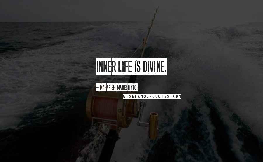 Maharishi Mahesh Yogi quotes: Inner life is Divine.