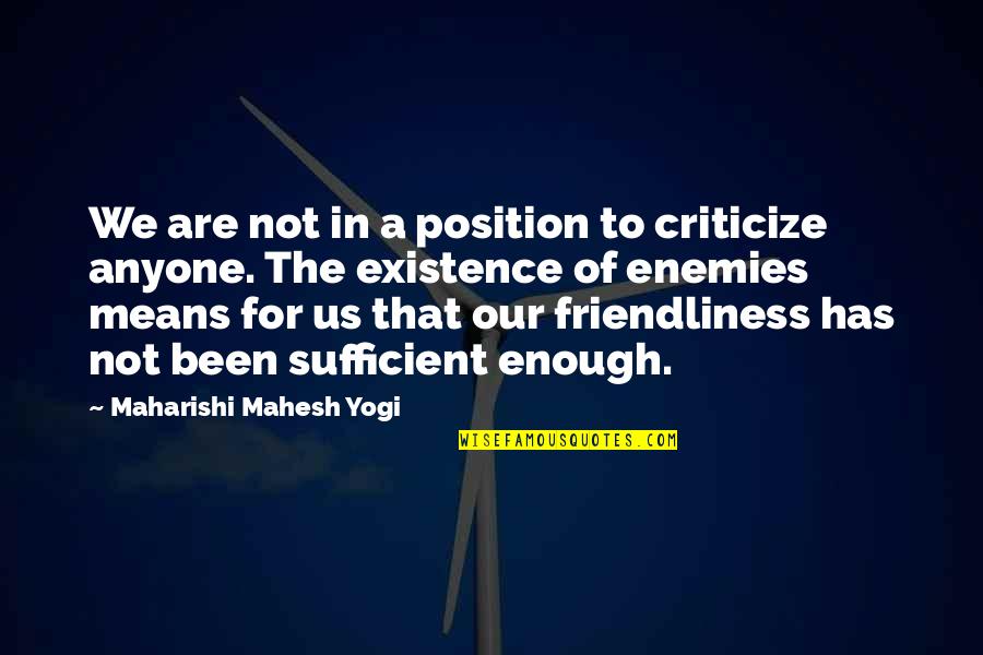 Maharishi Mahesh Yogi Quotes By Maharishi Mahesh Yogi: We are not in a position to criticize