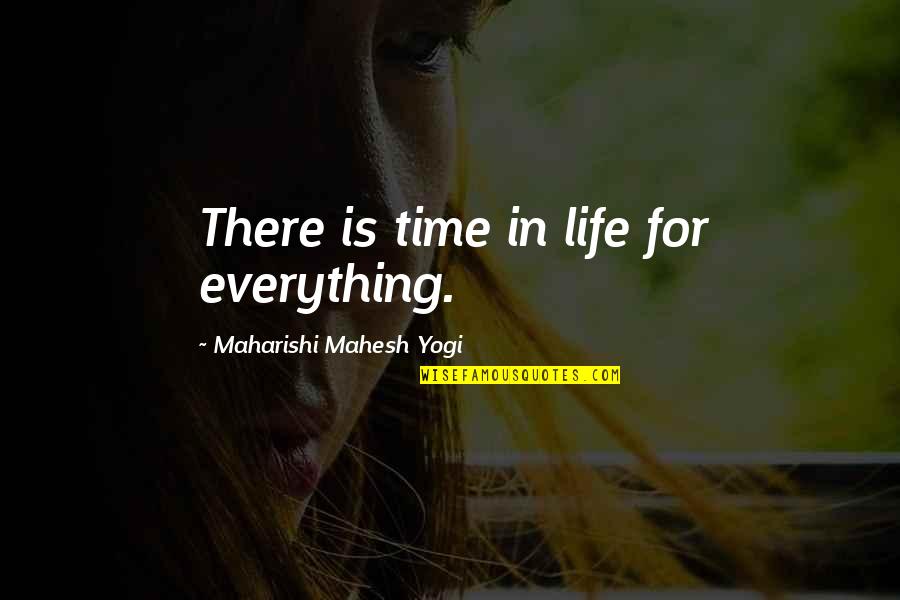 Maharishi Mahesh Yogi Quotes By Maharishi Mahesh Yogi: There is time in life for everything.