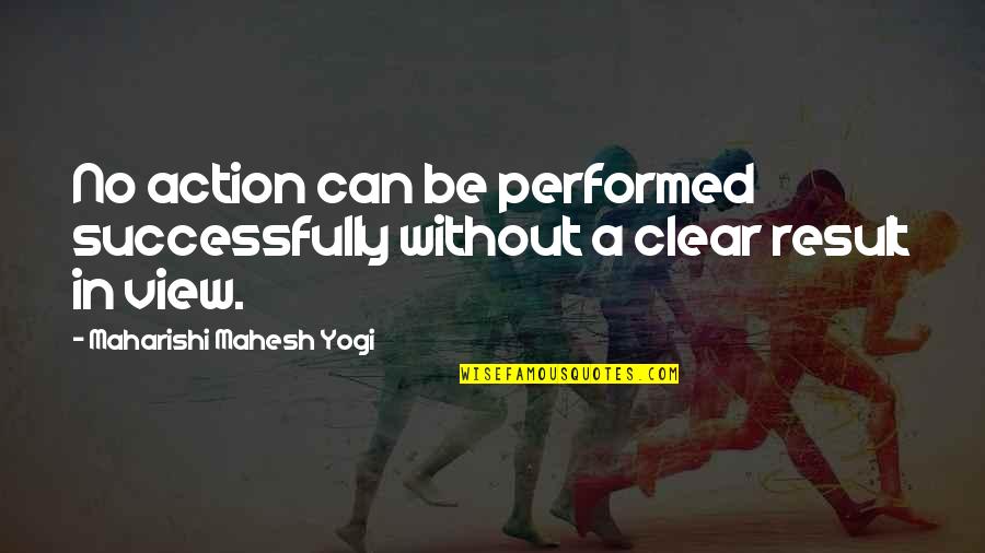 Maharishi Mahesh Yogi Quotes By Maharishi Mahesh Yogi: No action can be performed successfully without a
