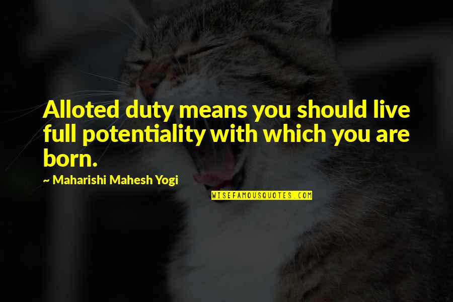 Maharishi Mahesh Yogi Quotes By Maharishi Mahesh Yogi: Alloted duty means you should live full potentiality