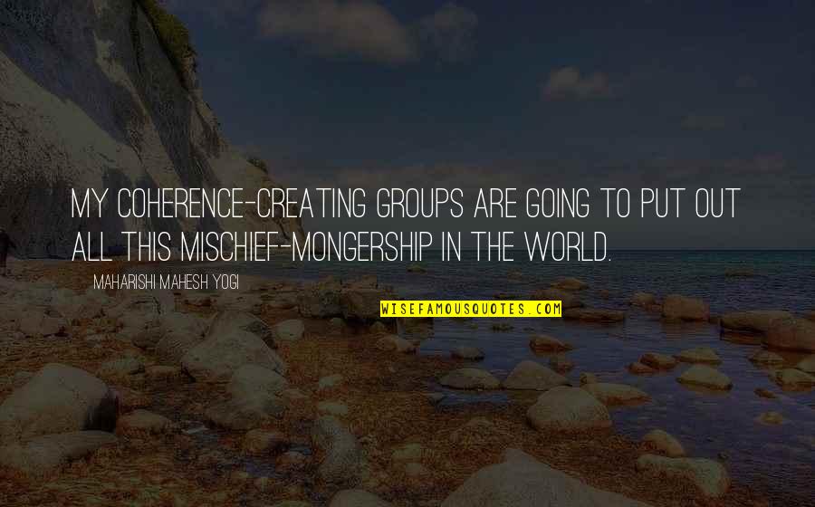 Maharishi Mahesh Yogi Quotes By Maharishi Mahesh Yogi: My coherence-creating groups are going to put out