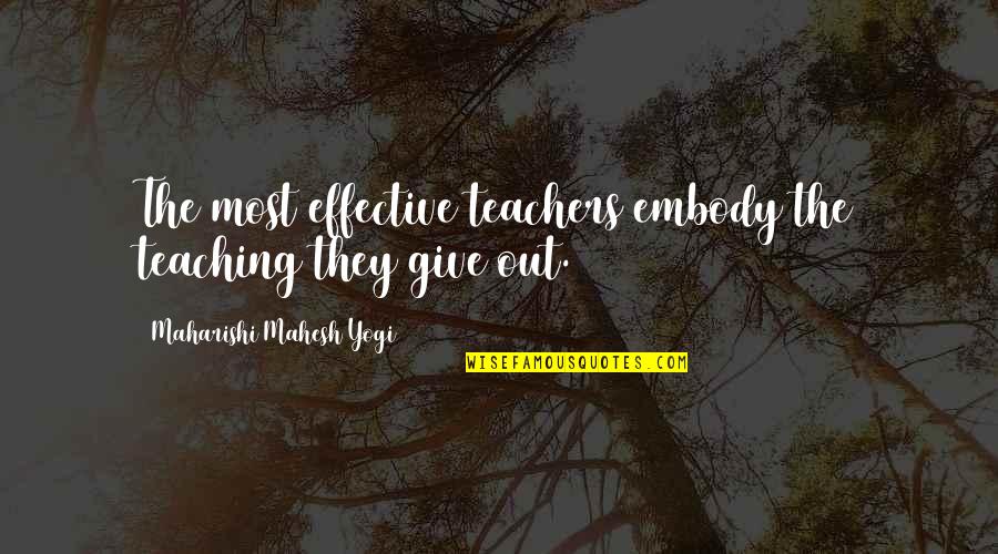 Maharishi Mahesh Yogi Quotes By Maharishi Mahesh Yogi: The most effective teachers embody the teaching they