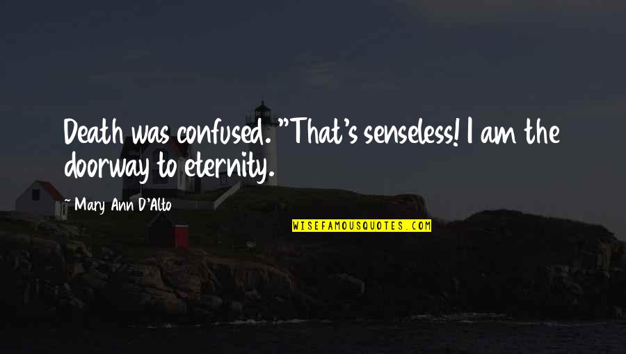 Maharjan Tika Quotes By Mary Ann D'Alto: Death was confused. "That's senseless! I am the