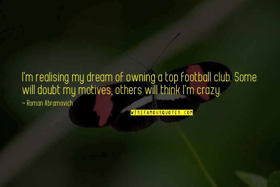 Maharjan Tika Quotes By Roman Abramovich: I'm realising my dream of owning a top