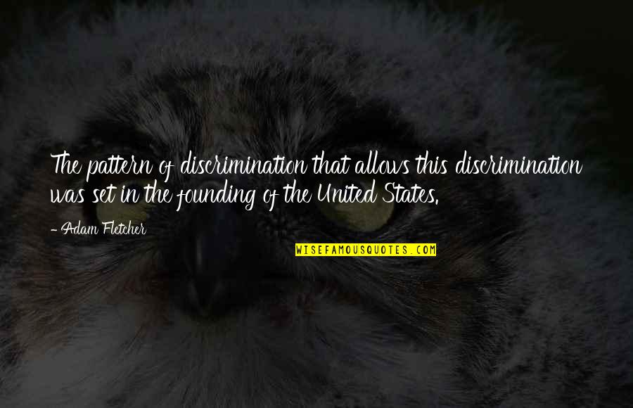 Maharot Quotes By Adam Fletcher: The pattern of discrimination that allows this discrimination