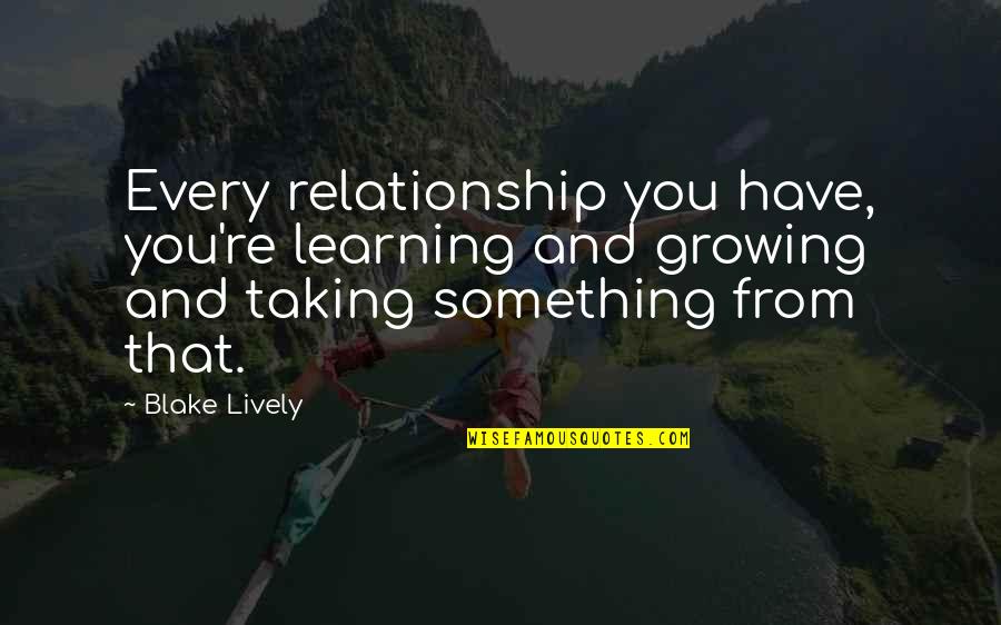 Maharshi Patanjali Quotes By Blake Lively: Every relationship you have, you're learning and growing