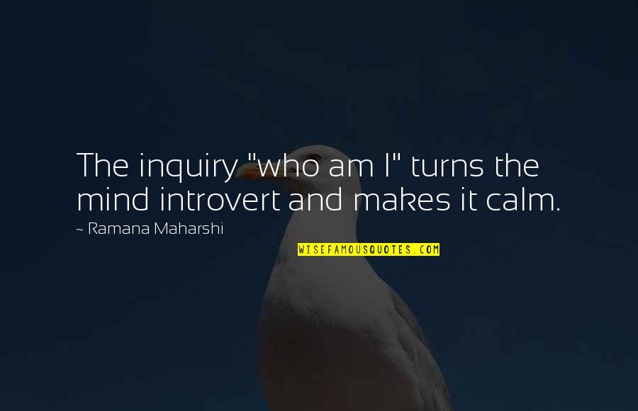 Maharshi Quotes By Ramana Maharshi: The inquiry "who am I" turns the mind