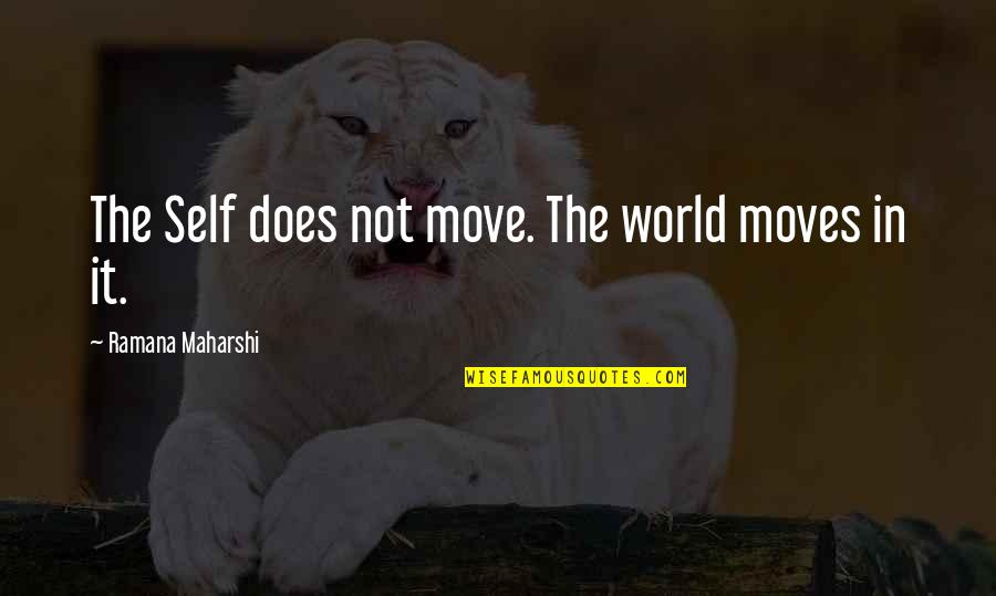 Maharshi Quotes By Ramana Maharshi: The Self does not move. The world moves