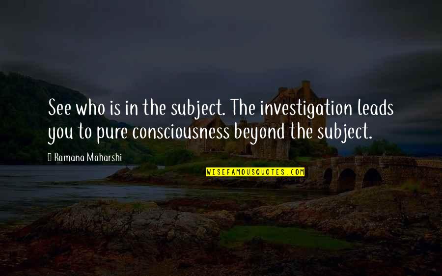 Maharshi Quotes By Ramana Maharshi: See who is in the subject. The investigation