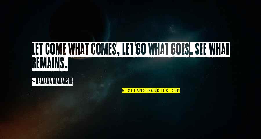 Maharshi Quotes By Ramana Maharshi: Let come what comes, let go what goes.