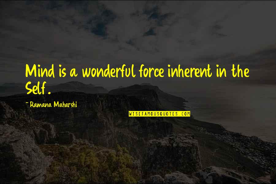 Maharshi Quotes By Ramana Maharshi: Mind is a wonderful force inherent in the