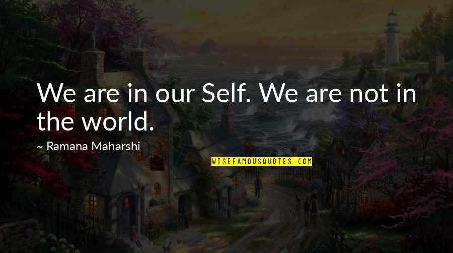 Maharshi Quotes By Ramana Maharshi: We are in our Self. We are not
