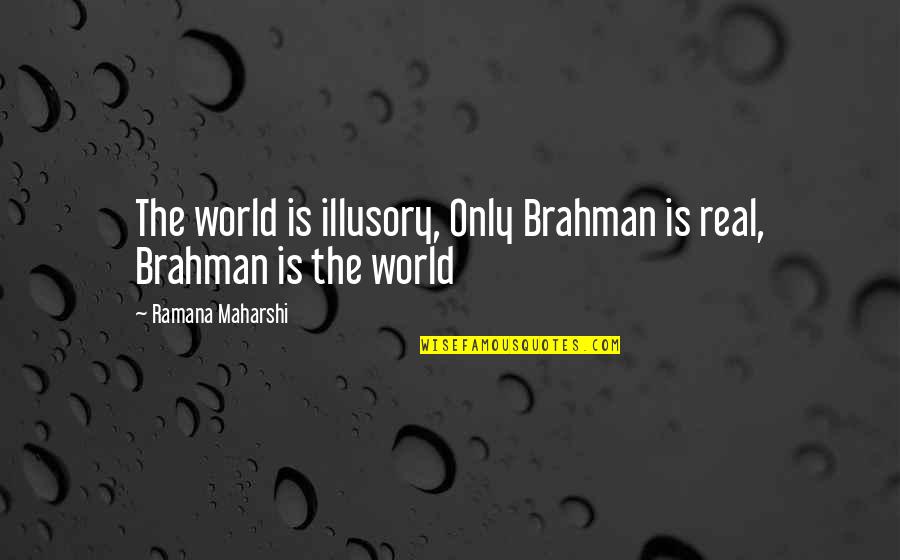 Maharshi Quotes By Ramana Maharshi: The world is illusory, Only Brahman is real,