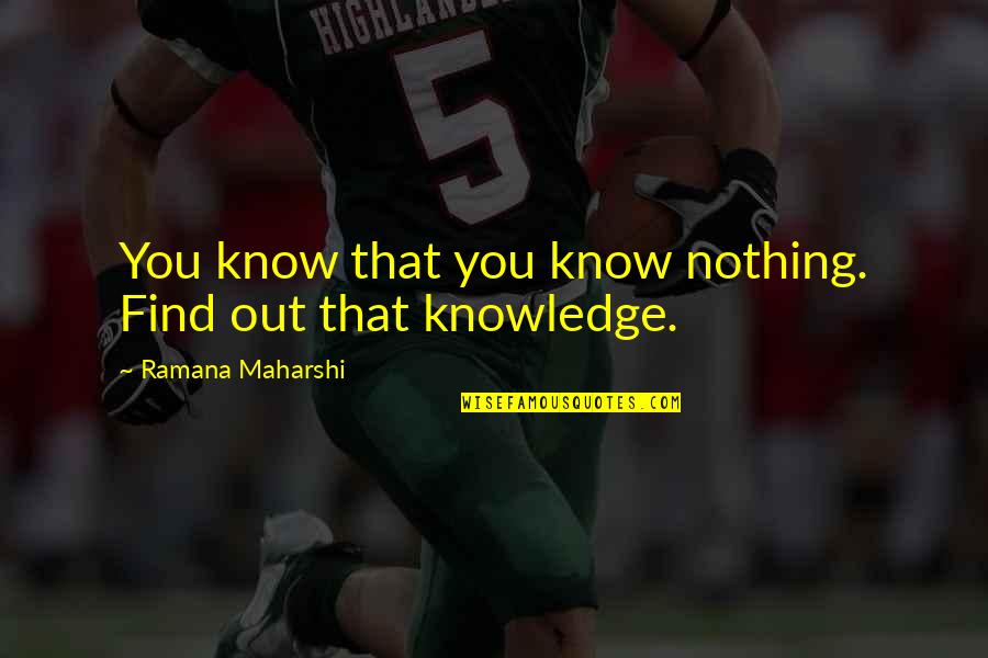 Maharshi Quotes By Ramana Maharshi: You know that you know nothing. Find out