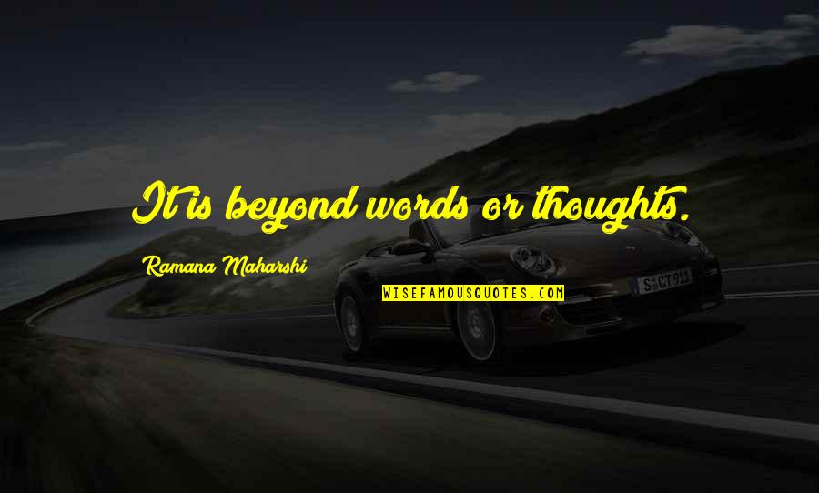 Maharshi Quotes By Ramana Maharshi: It is beyond words or thoughts.