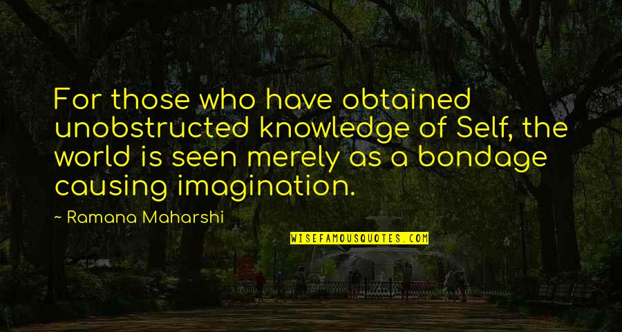 Maharshi Ramana Quotes By Ramana Maharshi: For those who have obtained unobstructed knowledge of Maharshi Ramana Quotes By Ramana Maharshi: For those who have obtained unobstructed knowledge of
