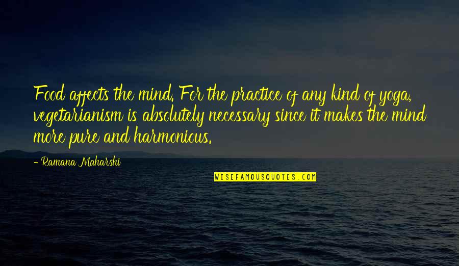 Maharshi Ramana Quotes By Ramana Maharshi: Food affects the mind. For the practice of Maharshi Ramana Quotes By Ramana Maharshi: Food affects the mind. For the practice of