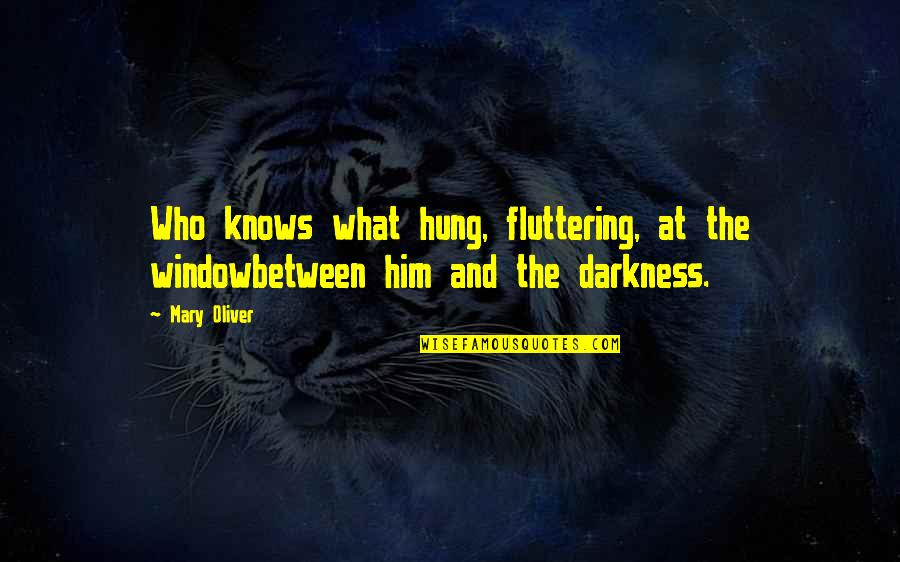 Mahartha Quotes By Mary Oliver: Who knows what hung, fluttering, at the windowbetween