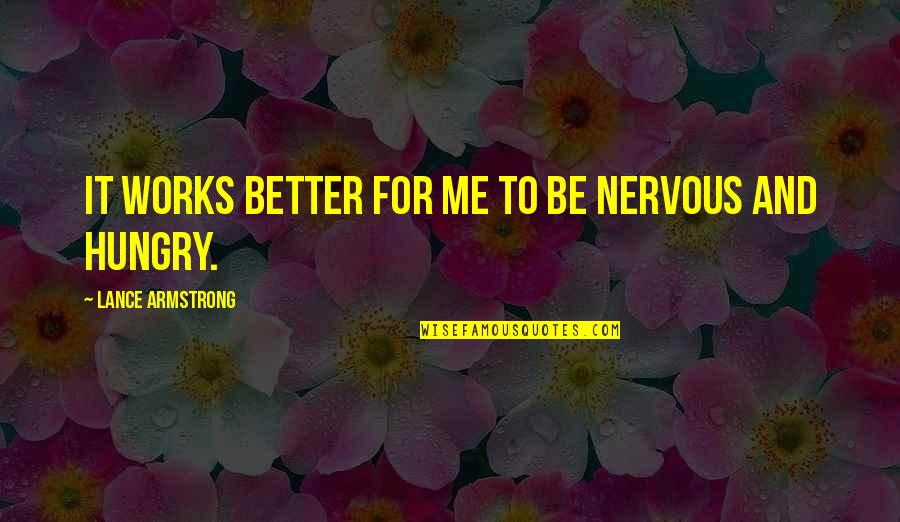 Mahasamadhi Sadhguru Quotes By Lance Armstrong: It works better for me to be nervous Mahasamadhi Sadhguru Quotes By Lance Armstrong: It works better for me to be nervous