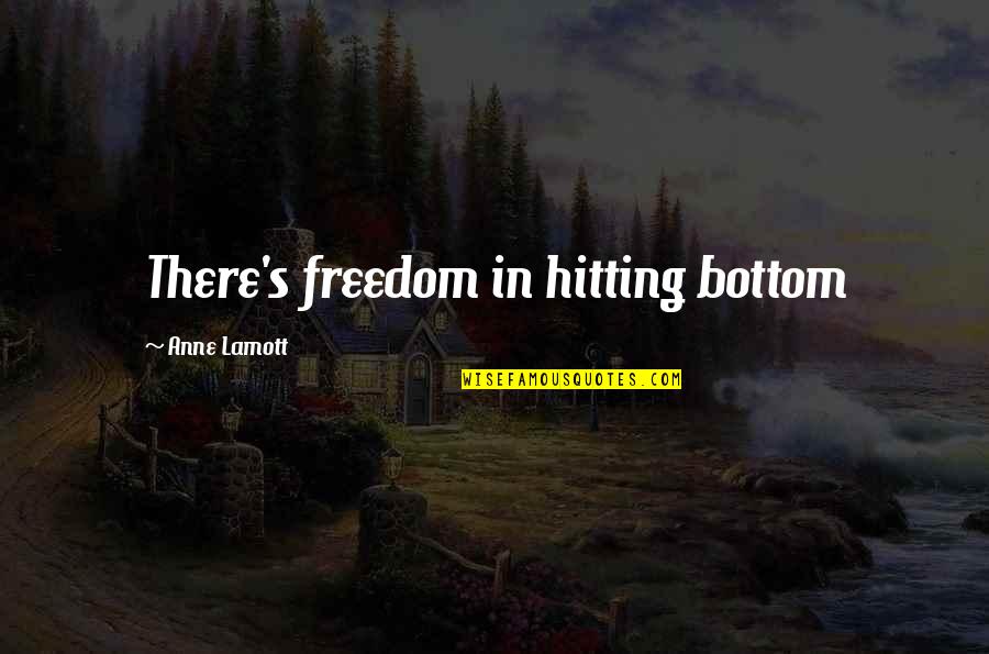 Mahasamatman Quotes By Anne Lamott: There's freedom in hitting bottom