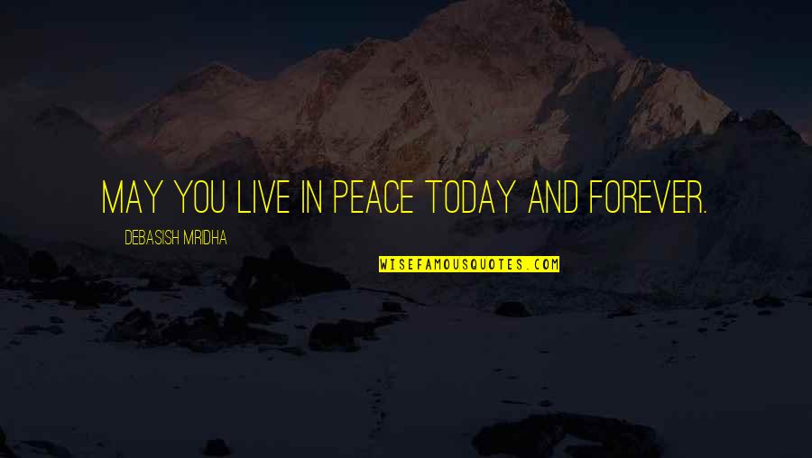 Mahassen Mostafa Quotes By Debasish Mridha: May you live in peace today and forever. Mahassen Mostafa Quotes By Debasish Mridha: May you live in peace today and forever.