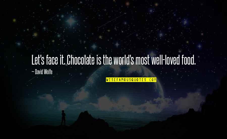 Mahasweta Kadambari Quotes By David Wolfe: Let's face it. Chocolate is the world's most