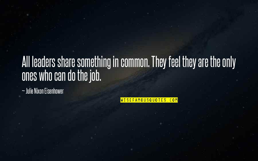 Mahatamagandhi Quotes By Julie Nixon Eisenhower: All leaders share something in common. They feel